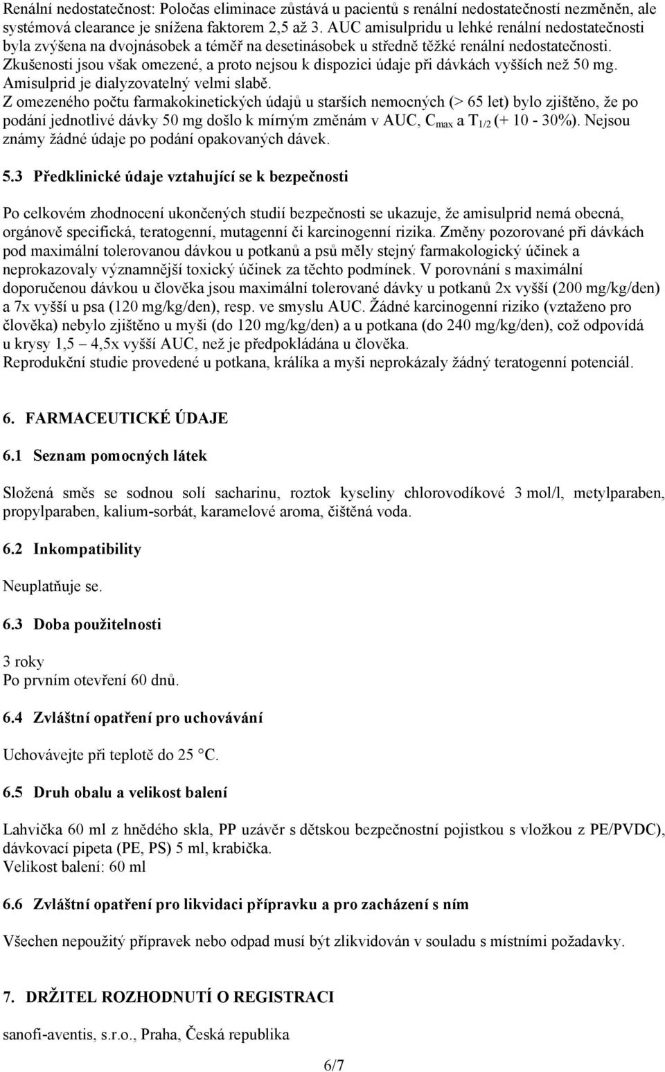 Zkušenosti jsou však omezené, a proto nejsou k dispozici údaje při dávkách vyšších než 50 mg. Amisulprid je dialyzovatelný velmi slabě.