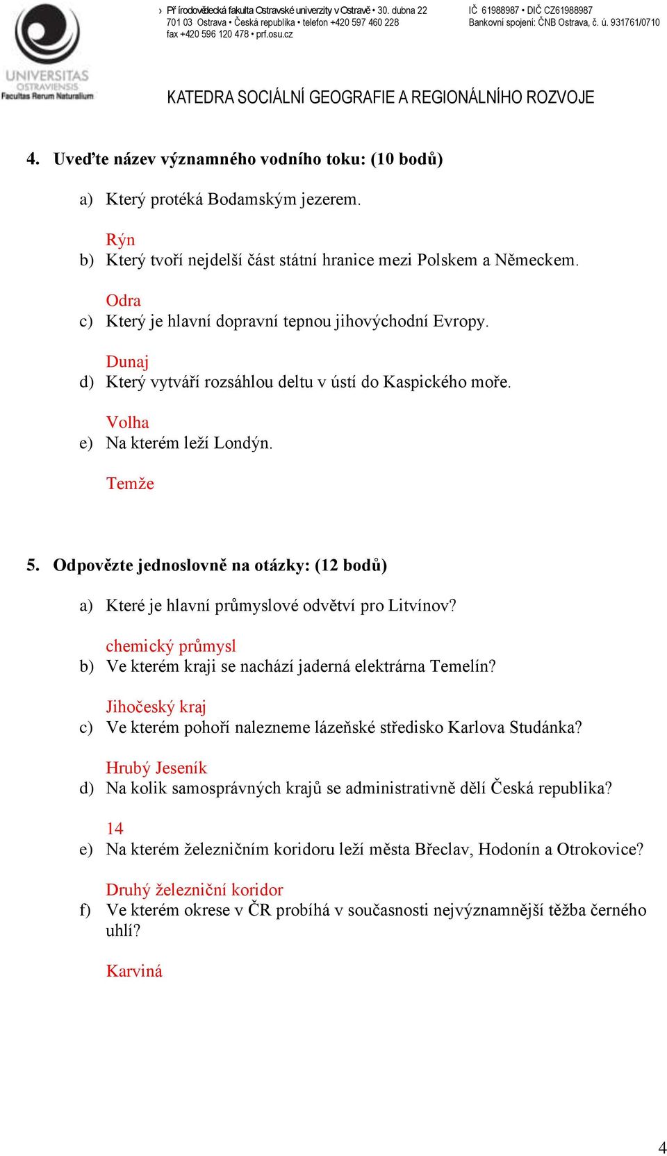 Odpovězte jednoslovně na otázky: (12 bodů) a) Které je hlavní průmyslové odvětví pro Litvínov? chemický průmysl b) Ve kterém kraji se nachází jaderná elektrárna Temelín?