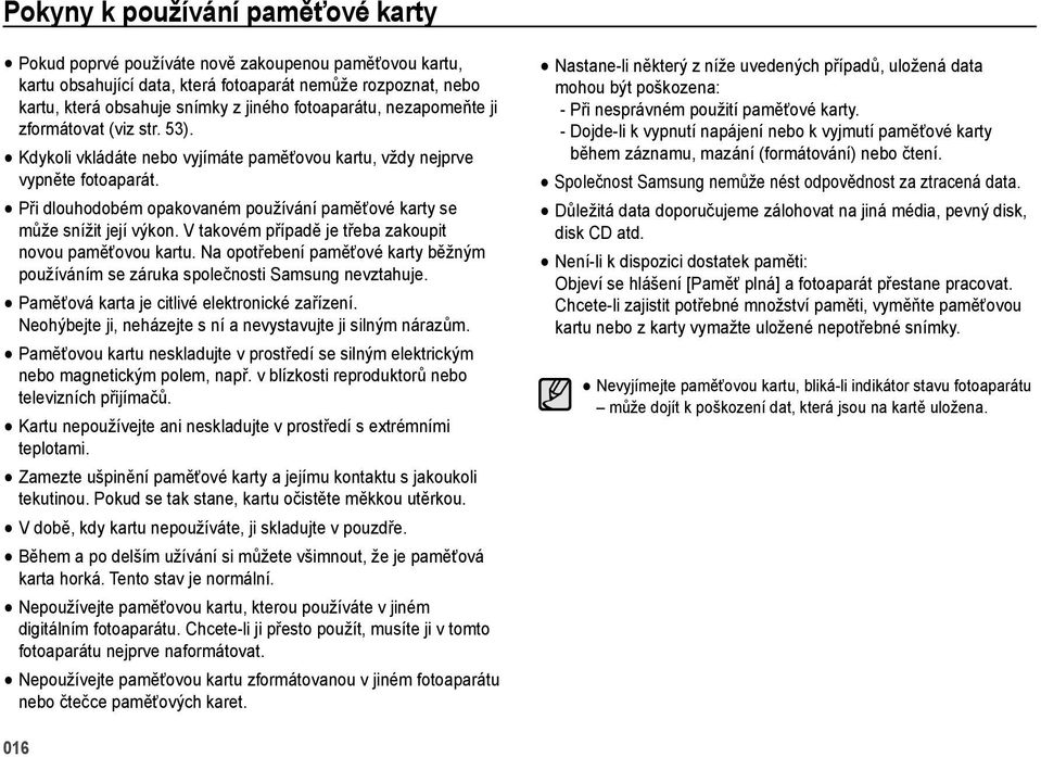 Při dlouhodobém opakovaném používání paměťové karty se může snížit její výkon. V takovém případě je třeba zakoupit novou paměťovou kartu.