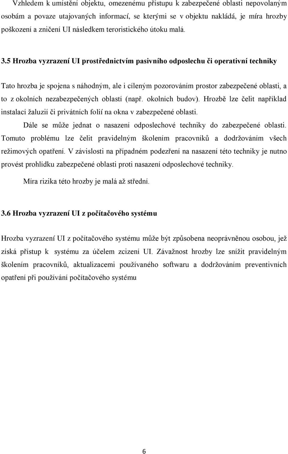 5 Hrozba vyzrazení UI prostřednictvím pasivního odposlechu či operativní techniky Tato hrozba je spojena s náhodným, ale i cíleným pozorováním prostor zabezpečené oblasti, a to z okolních