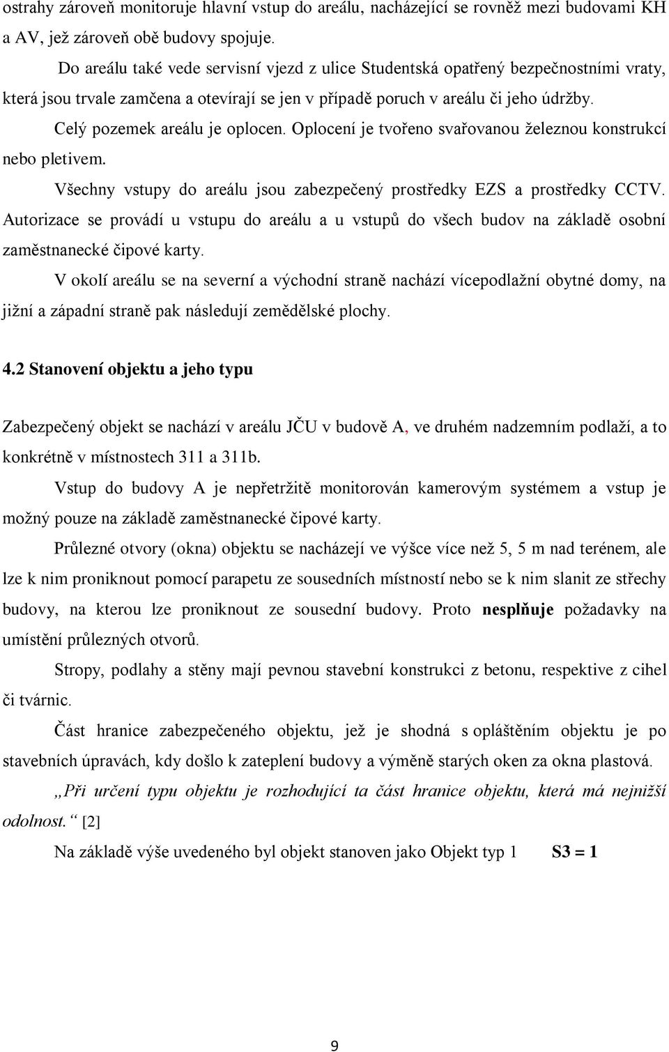 Celý pozemek areálu je oplocen. Oplocení je tvořeno svařovanou železnou konstrukcí nebo pletivem. Všechny vstupy do areálu jsou zabezpečený prostředky EZS a prostředky CCTV.