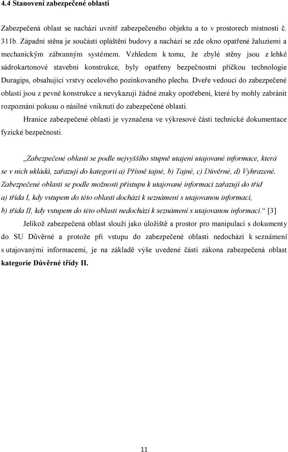 Vzhledem k tomu, že zbylé stěny jsou z lehké sádrokartonové stavební konstrukce, byly opatřeny bezpečnostní příčkou technologie Duragips, obsahující vrstvy ocelového pozinkovaného plechu.