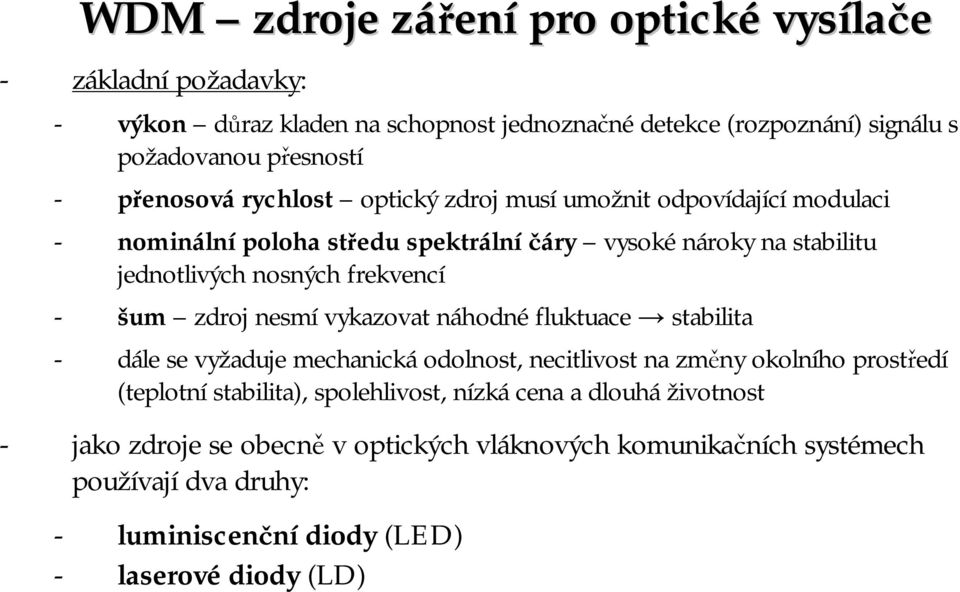 šum zdroj nesmí vykazovat náhodnéfluktuace stabilita - dále se vyžaduje mechanickáodolnost, necitlivost na změny okolního prostředí (teplotní stabilita), spolehlivost,