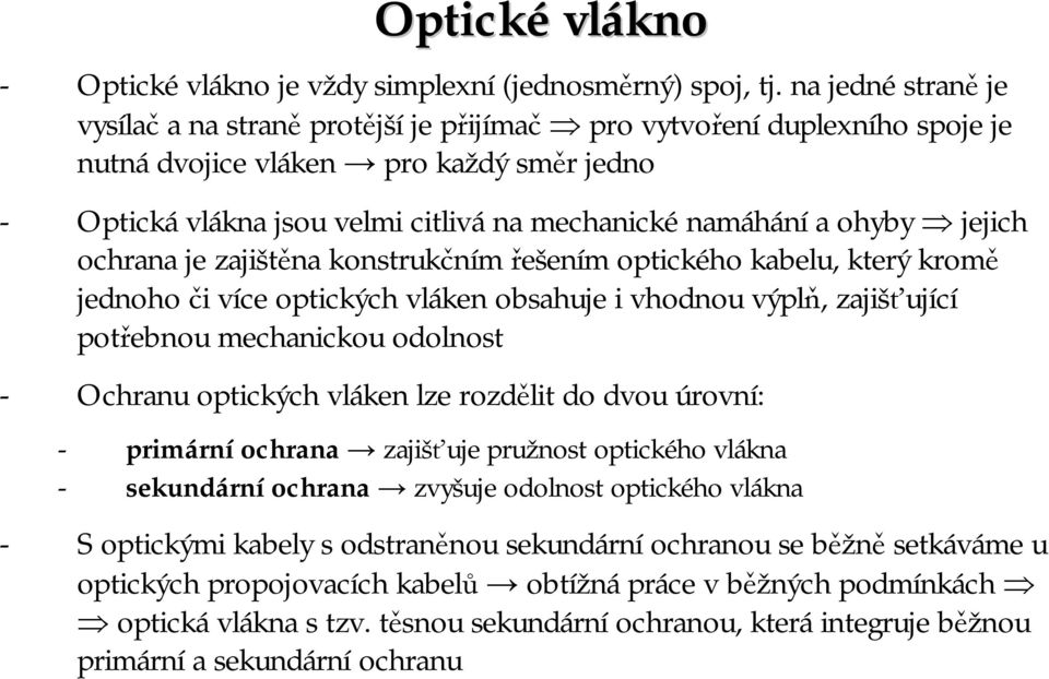 ohyby jejich ochrana je zajištěna konstrukčním řešením optického kabelu, který kromě jednoho či více optických vláken obsahuje i vhodnou výplň, zajišťující potřebnou mechanickou odolnost - Ochranu