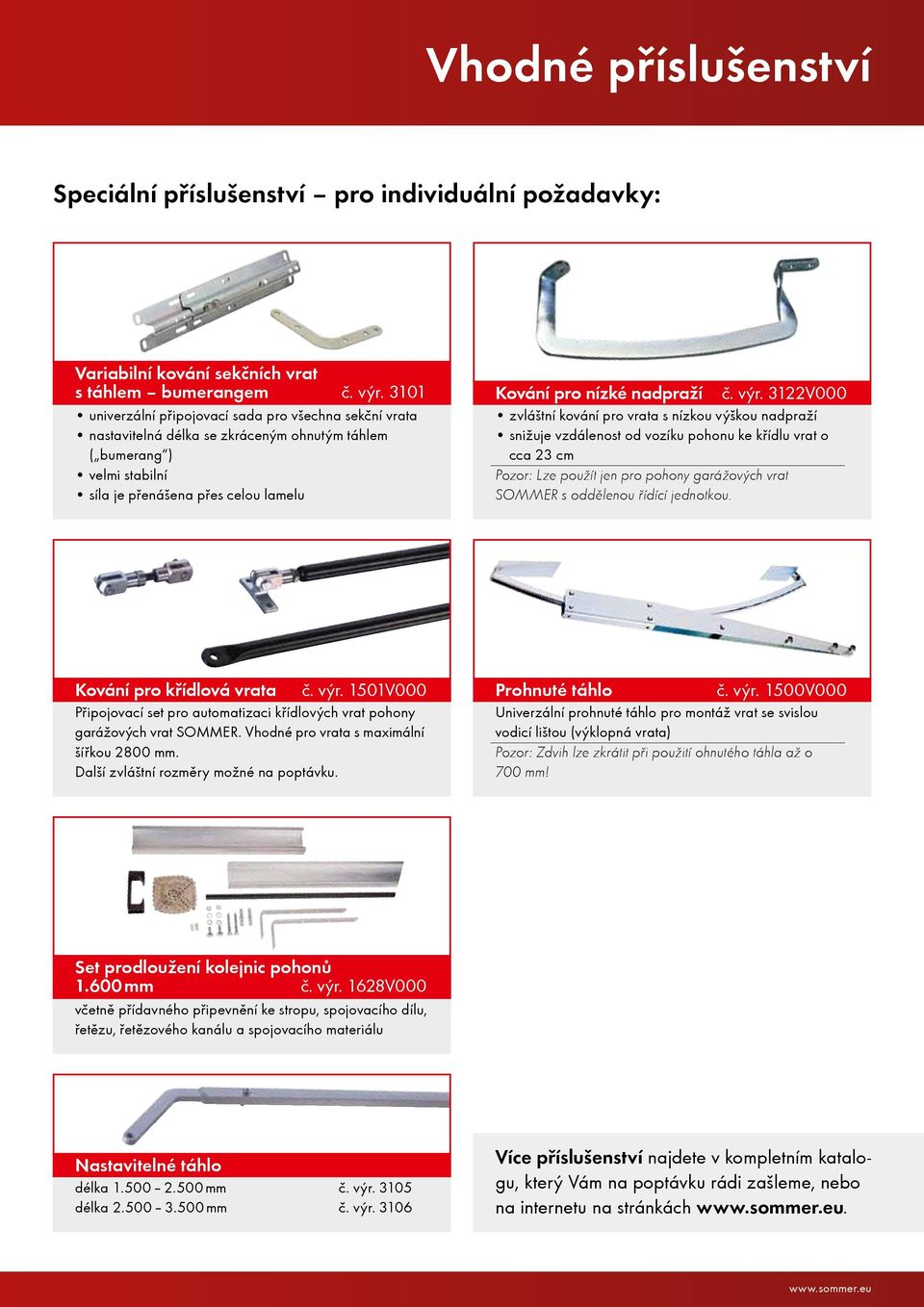 výr. 3122V000 zvláštní kování pro vrata s nízkou výškou nadpraží snižuje vzdálenost od vozíku pohonu ke křídlu vrat o cca 23 cm Pozor: Lze použít jen pro pohony garážových vrat SOMMER s oddělenou