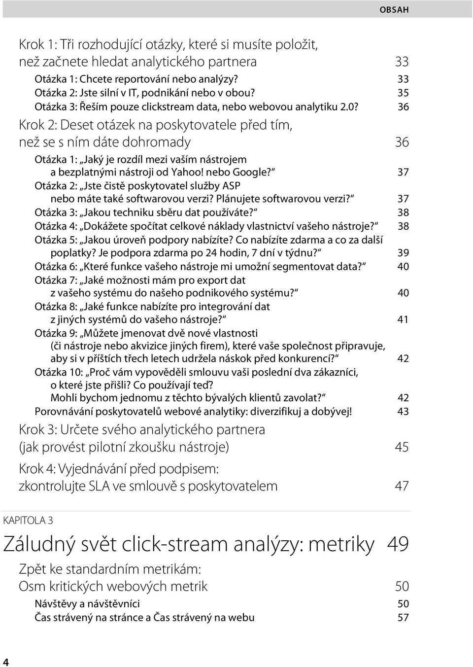 36 Krok 2: Deset otázek na poskytovatele před tím, než se s ním dáte dohromady 36 Otázka 1: Jaký je rozdíl mezi vaším nástrojem a bezplatnými nástroji od Yahoo! nebo Google?