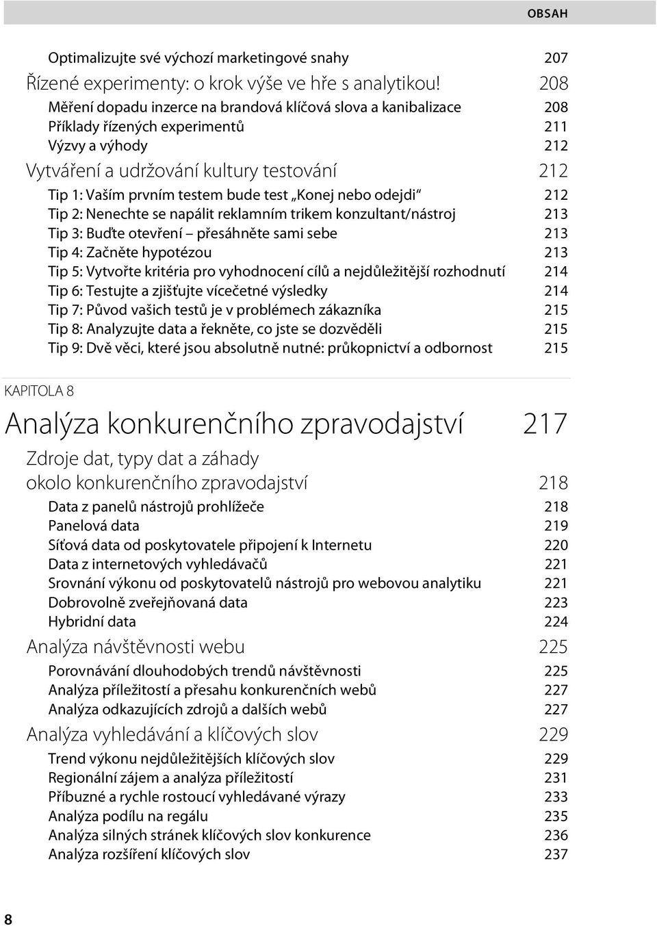 test Konej nebo odejdi 212 Tip 2: Nenechte se napálit reklamním trikem konzultant/nástroj 213 Tip 3: Buďte otevření přesáhněte sami sebe 213 Tip 4: Začněte hypotézou 213 Tip 5: Vytvořte kritéria pro