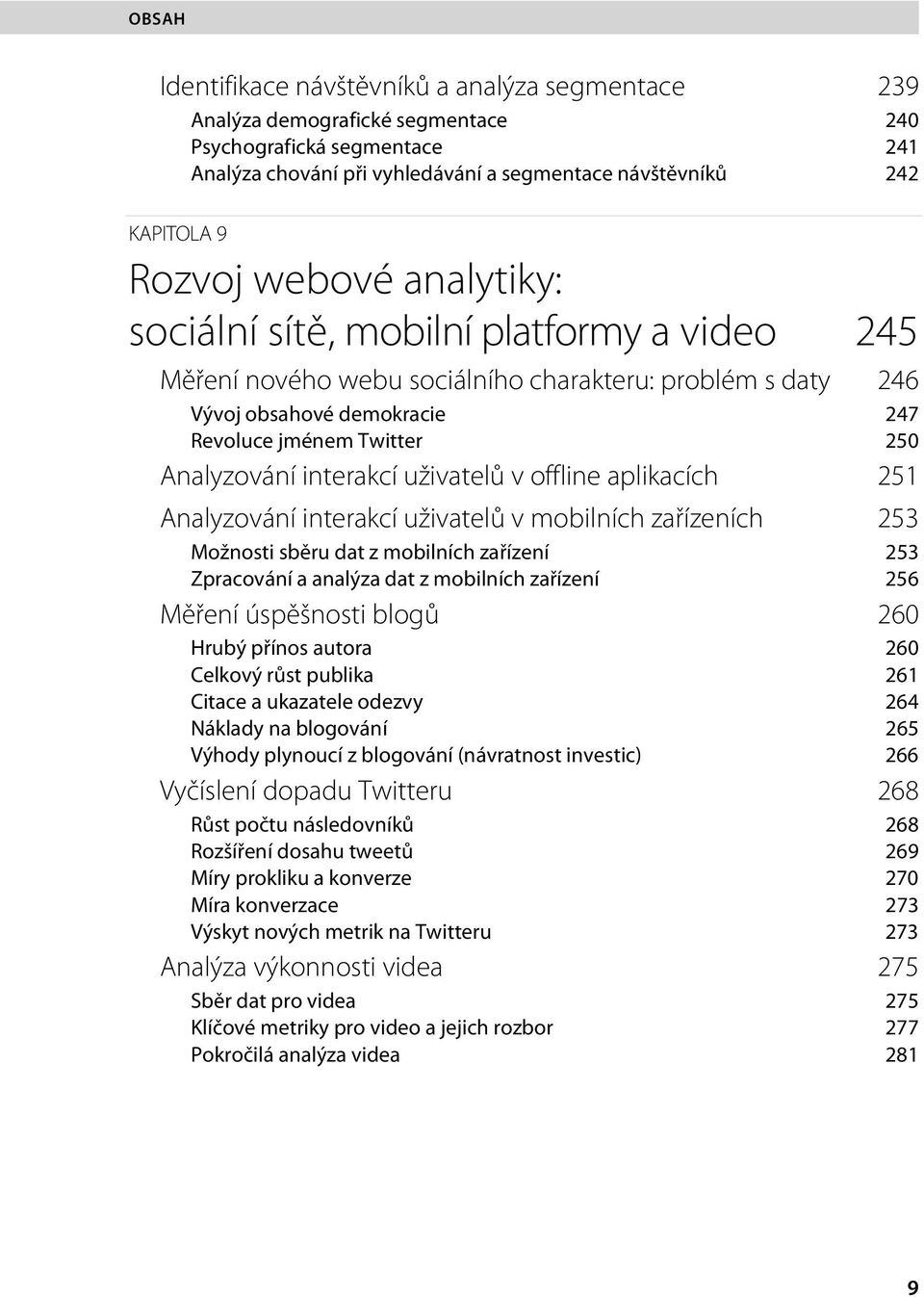 interakcí uživatelů v offline aplikacích 251 Analyzování interakcí uživatelů v mobilních zařízeních 253 Možnosti sběru dat z mobilních zařízení 253 Zpracování a analýza dat z mobilních zařízení 256