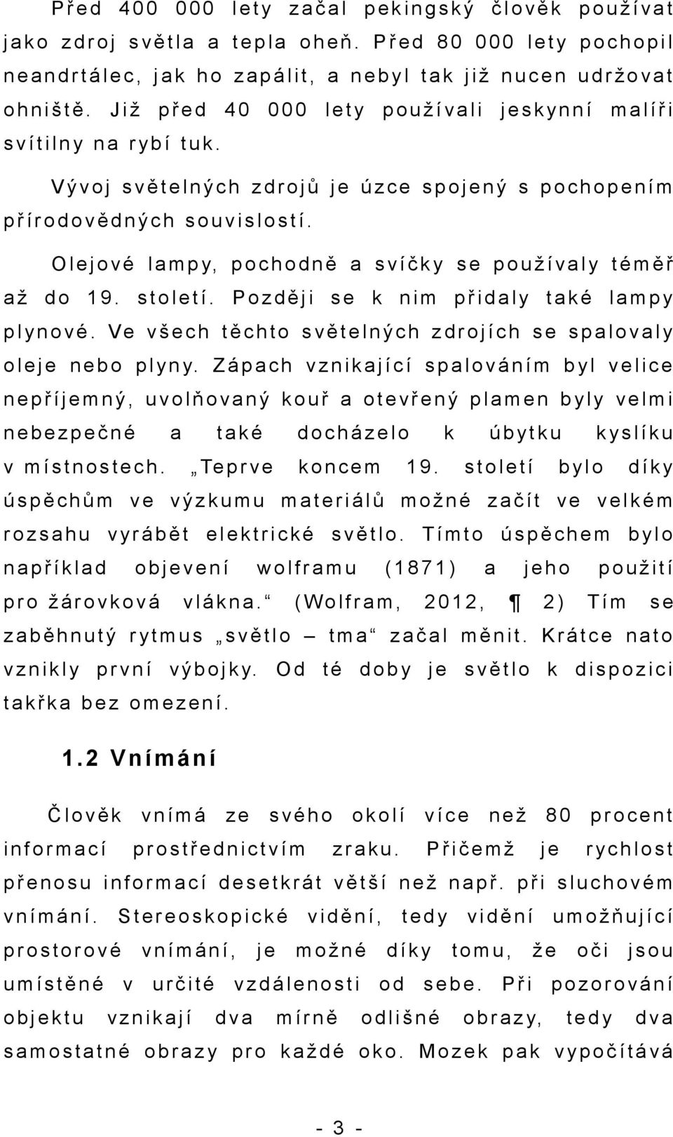 J i ž p ř e d 4 0 0 0 0 l e t y p o u ž í v a l i j e s k yn n í m a l í ř i s v í t i l n y n a r yb í t u k.