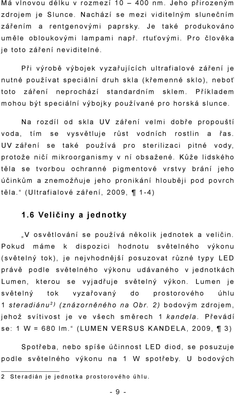 J e t a k é p r o d u k o v á n o u m ě l e o b l o u k o v ý m i l a m p a m i n a p ř. r t u ť o v ý m i. P r o č l o v ě k a j e t o t o z á ř e n í n e v i d i t e l n é.