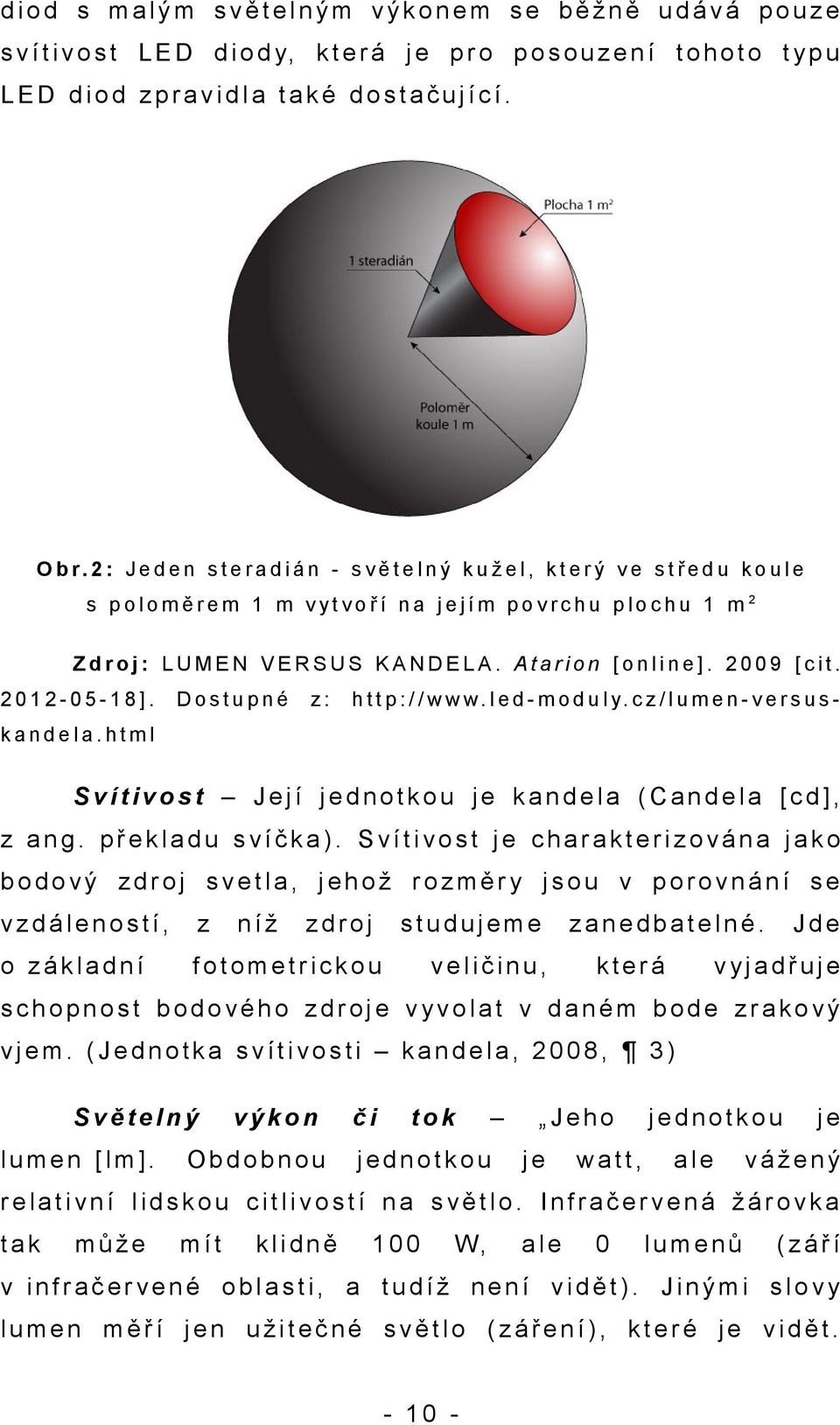 2 : J e d e n s t e r a d i á n - s v ě t e l n ý k u ž e l, k t e r ý v e s t ř e d u k o u l e s p o l o m ě r e m 1 m v y t v o ř í n a j e j í m p o v r c h u p l o c h u 1 m 2 Z d r o j : L U M