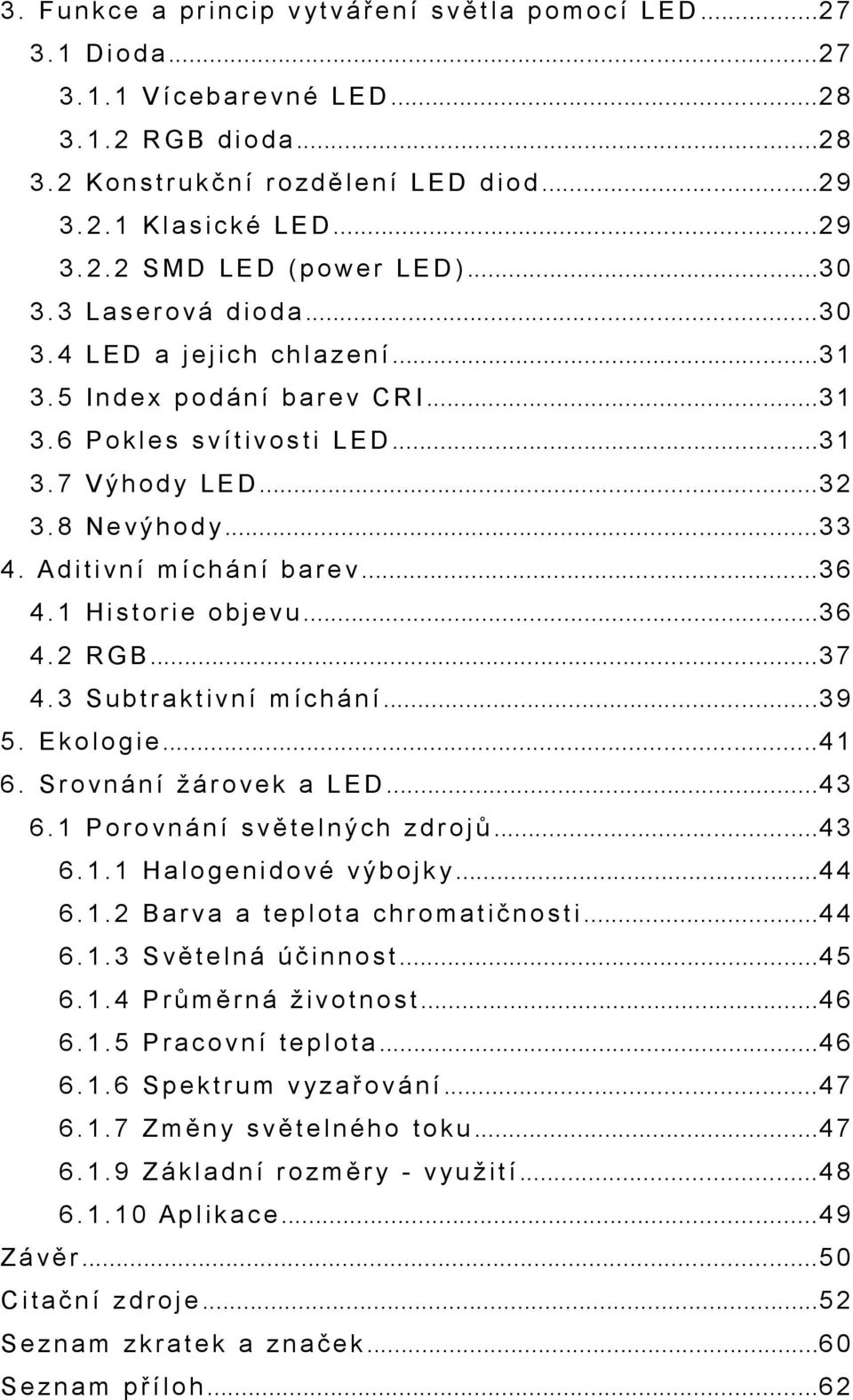 3 L a s e r o v á d i o d a...3 0 3. 4 L E D a j e j i c h c h l a z e n í...3 1 3. 5 I n d e x p o d á n í b a r e v C R I...3 1 3. 6 P o k l e s s v í t i v o s t i L E D...3 1 3. 7 V ý h o d y L E D.