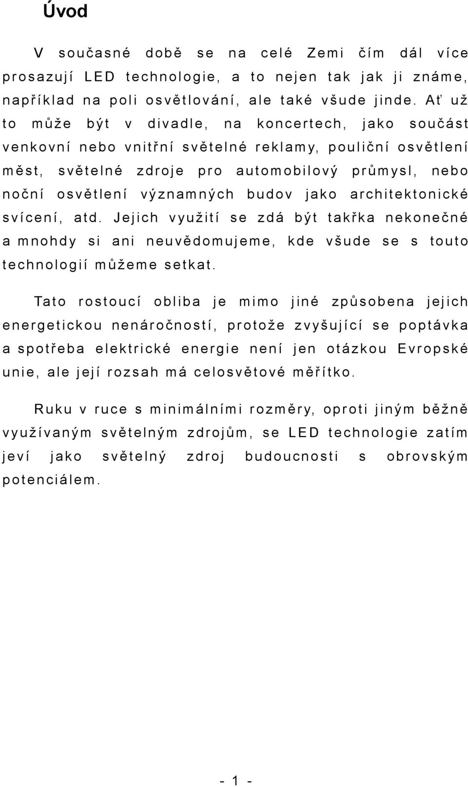 A ť u ž t o m ů ž e b ý t v d i v a d l e, n a k o n c e r t e c h, j a k o s o u č á s t v e n k o v n í n e b o v n i t ř n í s v ě t e l n é r e k l a m y, p o u l i č n í o s v ě t l e n í m ě s