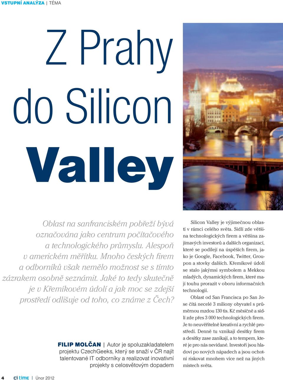 Filip Molčan Autor je spoluzakladatelem projektu CzechGeeks, který se snaží v ČR najít talentované IT odborníky a realizovat inovativní projekty s celosvětovým dopadem Silicon Valley je výjimečnou