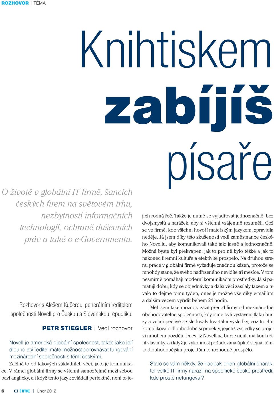 Petr Stiegler Vedl rozhovor Novell je americká globální společnost, takže jako její dlouholetý ředitel máte možnost porovnávat fungování mezinárodní společnosti s těmi českými.