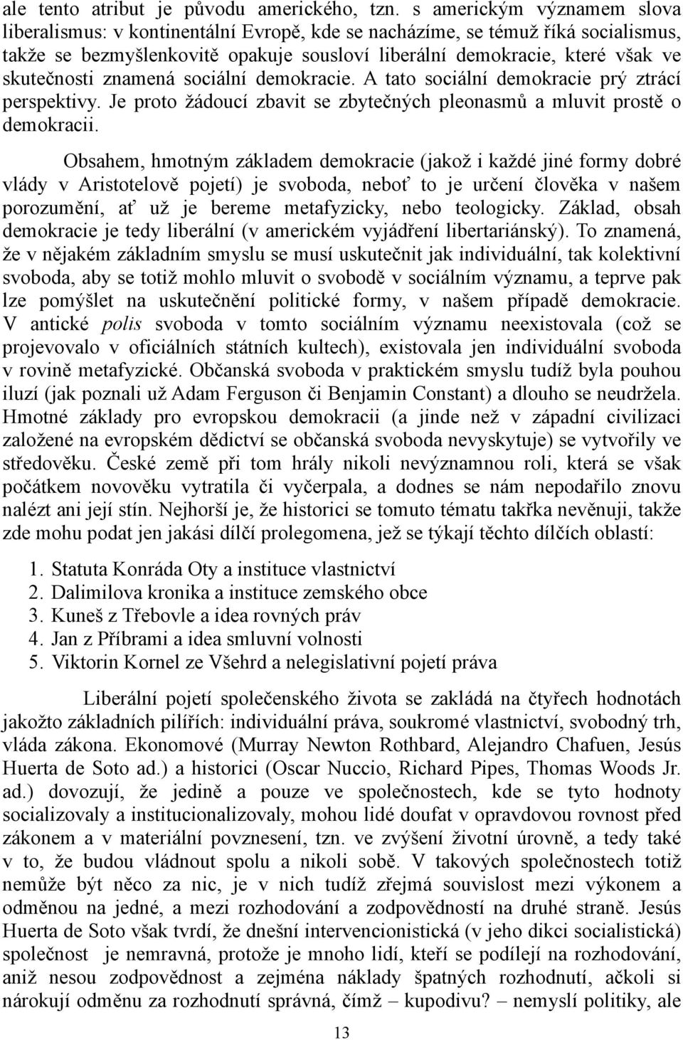 znamená sociální demokracie. A tato sociální demokracie prý ztrácí perspektivy. Je proto žádoucí zbavit se zbytečných pleonasmů a mluvit prostě o demokracii.