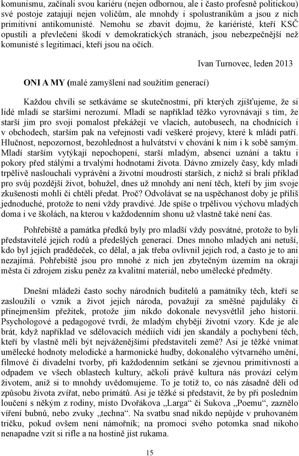 ONI A MY (malé zamyšlení nad soužitím generací) Ivan Turnovec, leden 2013 Každou chvíli se setkáváme se skutečnostmi, při kterých zjišťujeme, že si lidé mladí se staršími nerozumí.