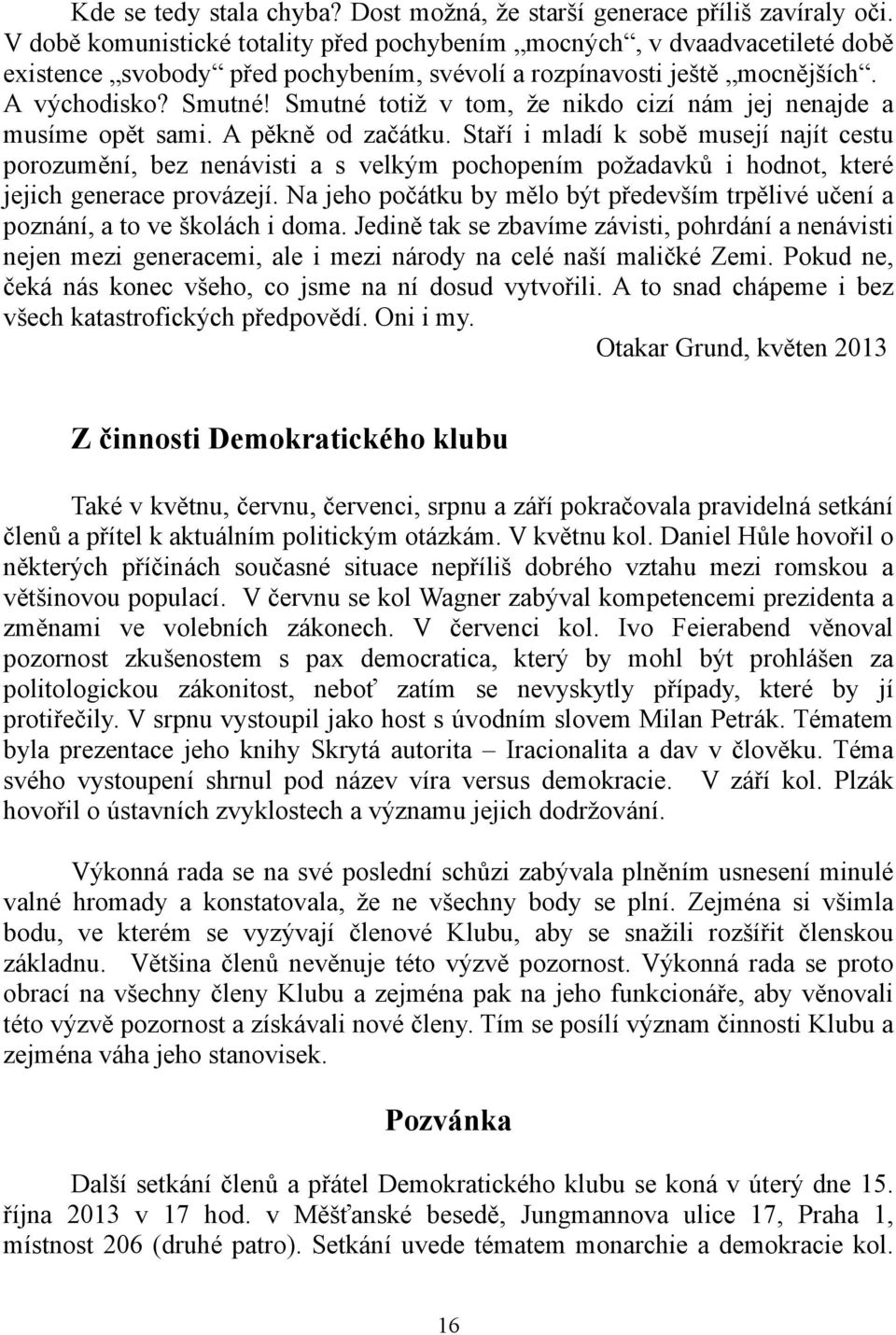 Smutné totiž v tom, že nikdo cizí nám jej nenajde a musíme opět sami. A pěkně od začátku.