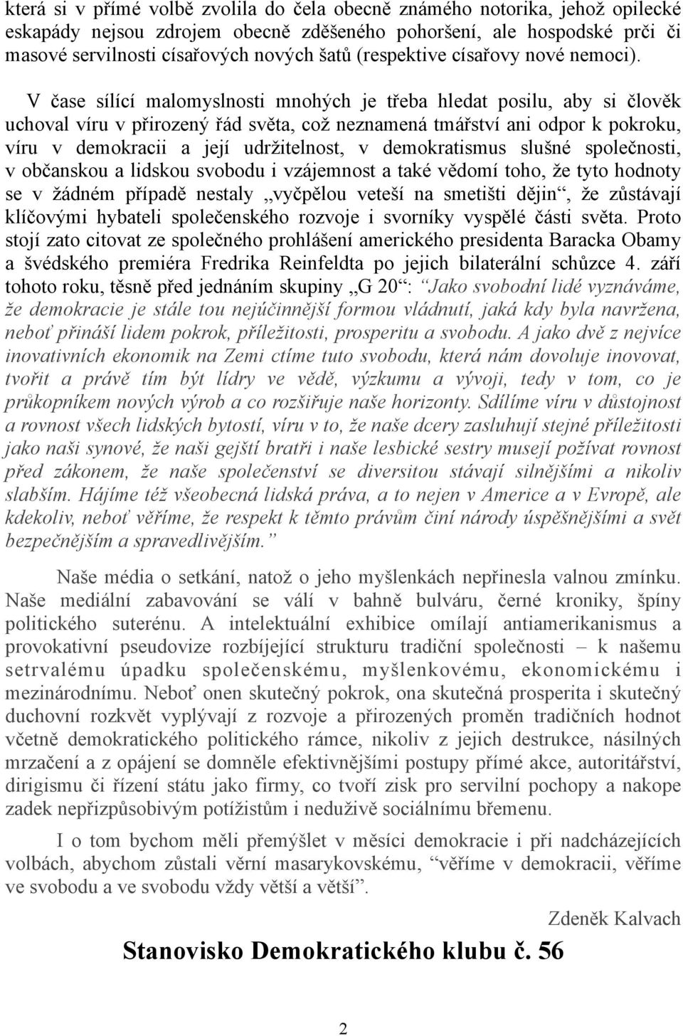 V čase sílící malomyslnosti mnohých je třeba hledat posilu, aby si člověk uchoval víru v přirozený řád světa, což neznamená tmářství ani odpor k pokroku, víru v demokracii a její udržitelnost, v