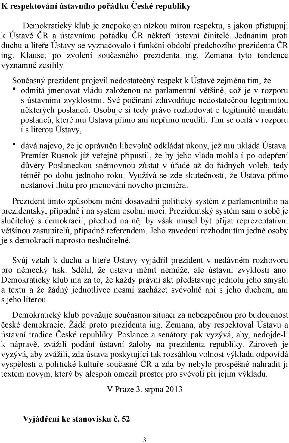 Současný prezident projevil nedostatečný respekt k Ústavě zejména tím, že odmítá jmenovat vládu založenou na parlamentní většině, což je v rozporu s ústavními zvyklostmi.