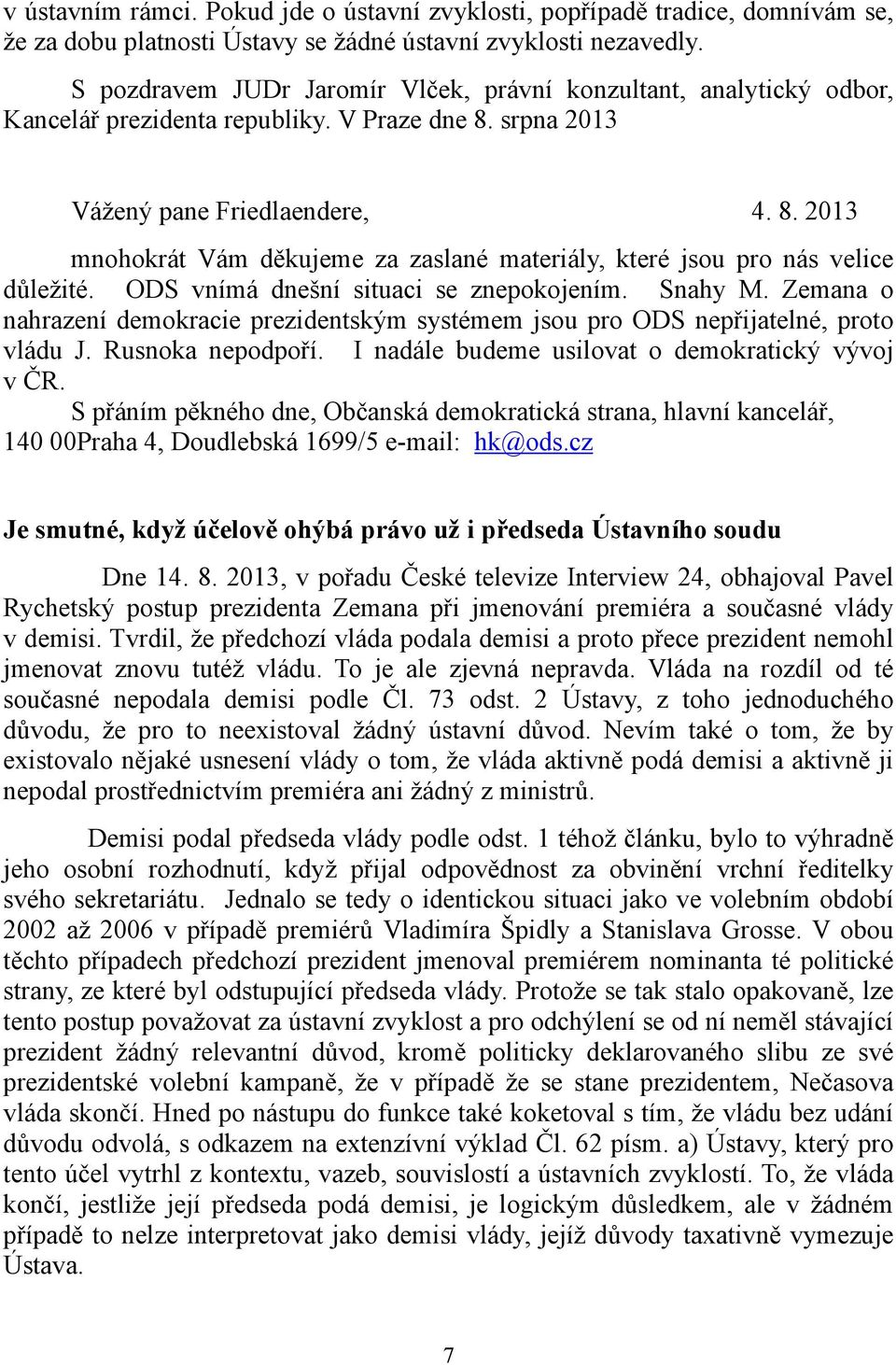 ODS vnímá dnešní situaci se znepokojením. Snahy M. Zemana o nahrazení demokracie prezidentským systémem jsou pro ODS nepřijatelné, proto vládu J. Rusnoka nepodpoří.