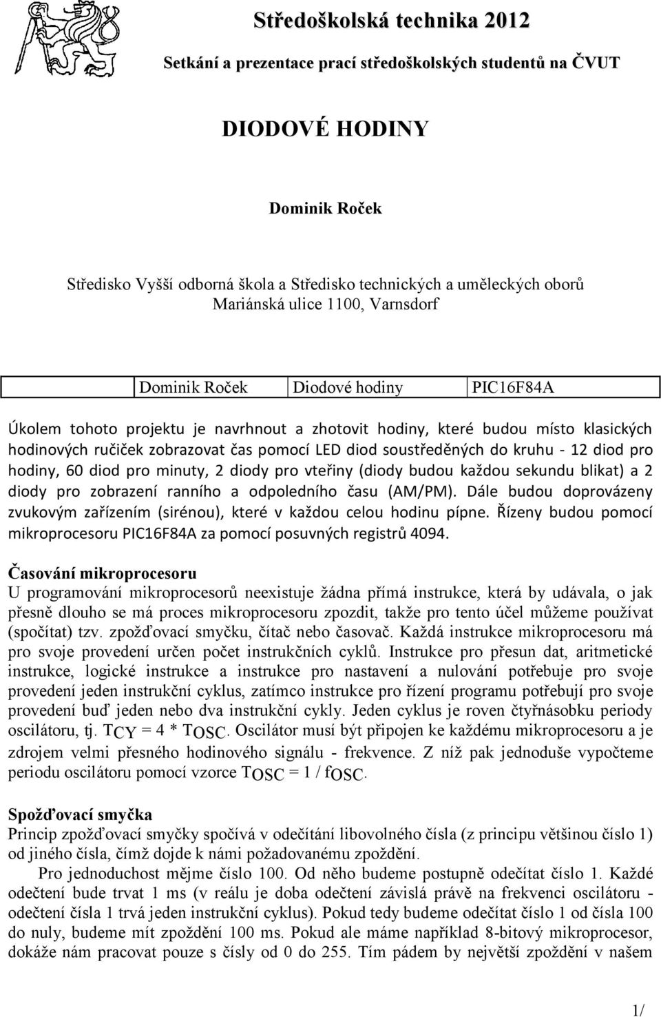 soustředěných do kruhu - 12 diod pro hodiny, 0 diod pro minuty, 2 diody pro vteřiny (diody budou každou sekundu blikat) a 2 diody pro zobrazení ranního a odpoledního času (AM/PM).