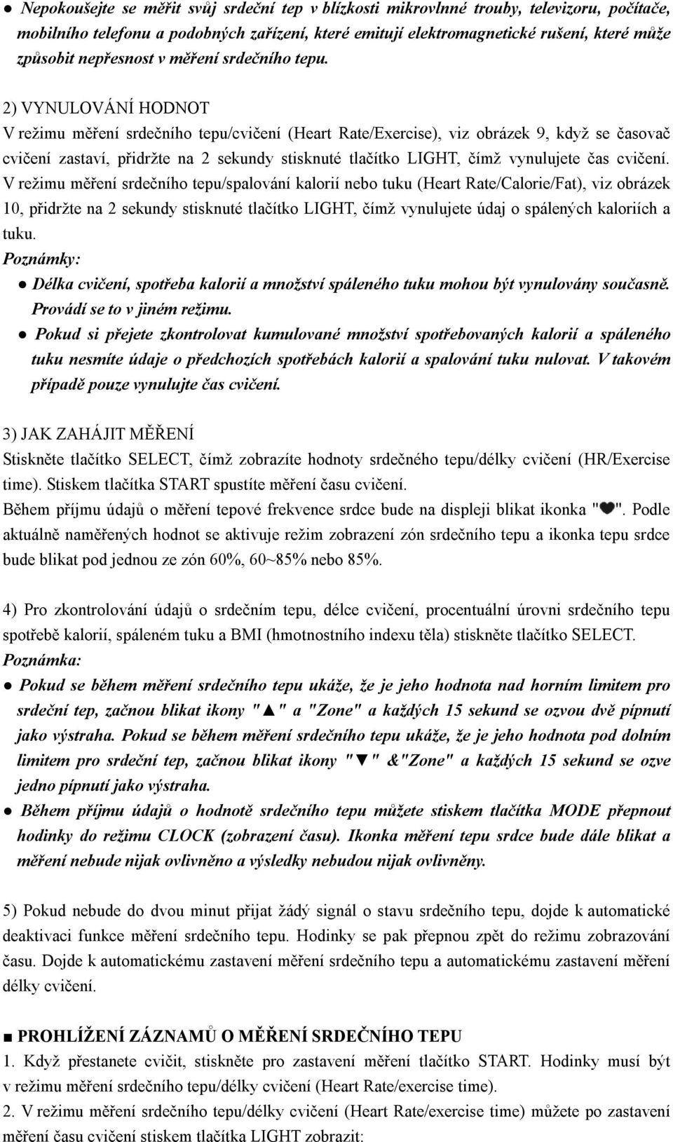 2) VYNULOVÁNÍ HODNOT V režimu měření srdečního tepu/cvičení (Heart Rate/Exercise), viz obrázek 9, když se časovač cvičení zastaví, přidržte na 2 sekundy stisknuté tlačítko LIGHT, čímž vynulujete čas