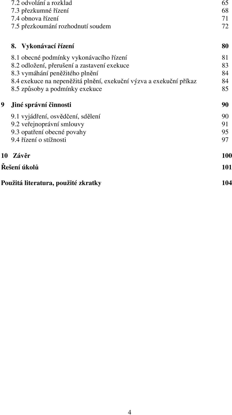 4 exekuce na nepeněžitá plnění, exekuční výzva a exekuční příkaz 84 8.5 způsoby a podmínky exekuce 85 9 Jiné správní činnosti 90 9.