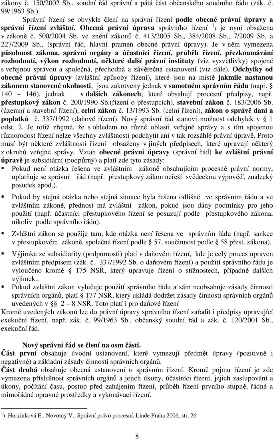 ve znění zákonů č. 413/2005 Sb., 384/2008 Sb., 7/2009 Sb. a 227/2009 Sb., (správní řád, hlavní pramen obecné právní úpravy).