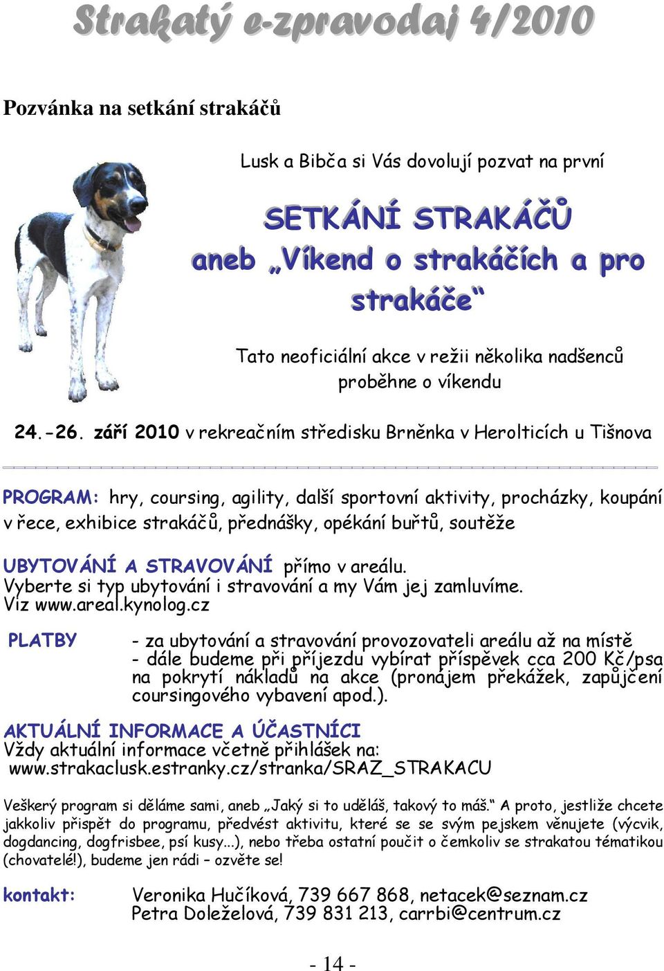 září 2010 v rekreačním středisku Brněnka v Herolticích u Tišnova PROGRAM: hry, coursing, agility, další sportovní aktivity, procházky, koupání v řece, exhibice strakáčů, přednášky, opékání buřtů,