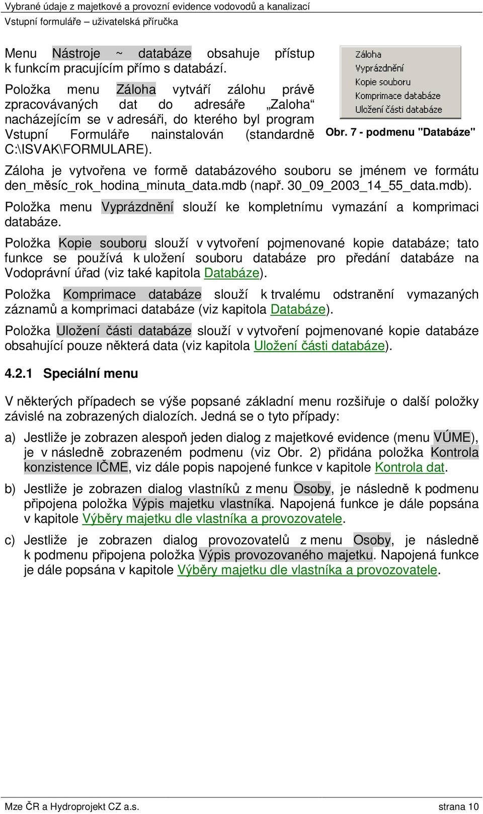 7 - podmenu "Databáze" Záloha je vytvořena ve formě databázového souboru se jménem ve formátu den_měsíc_rok_hodina_minuta_data.mdb (např. 30_09_2003_14_55_data.mdb).