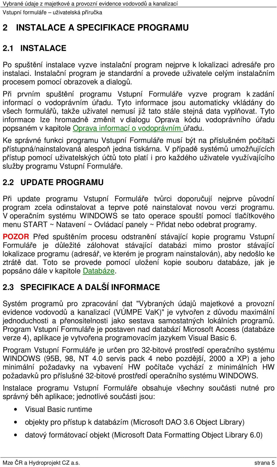 Při prvním spuštění programu Vstupní Formuláře vyzve program k zadání informací o vodoprávním úřadu.