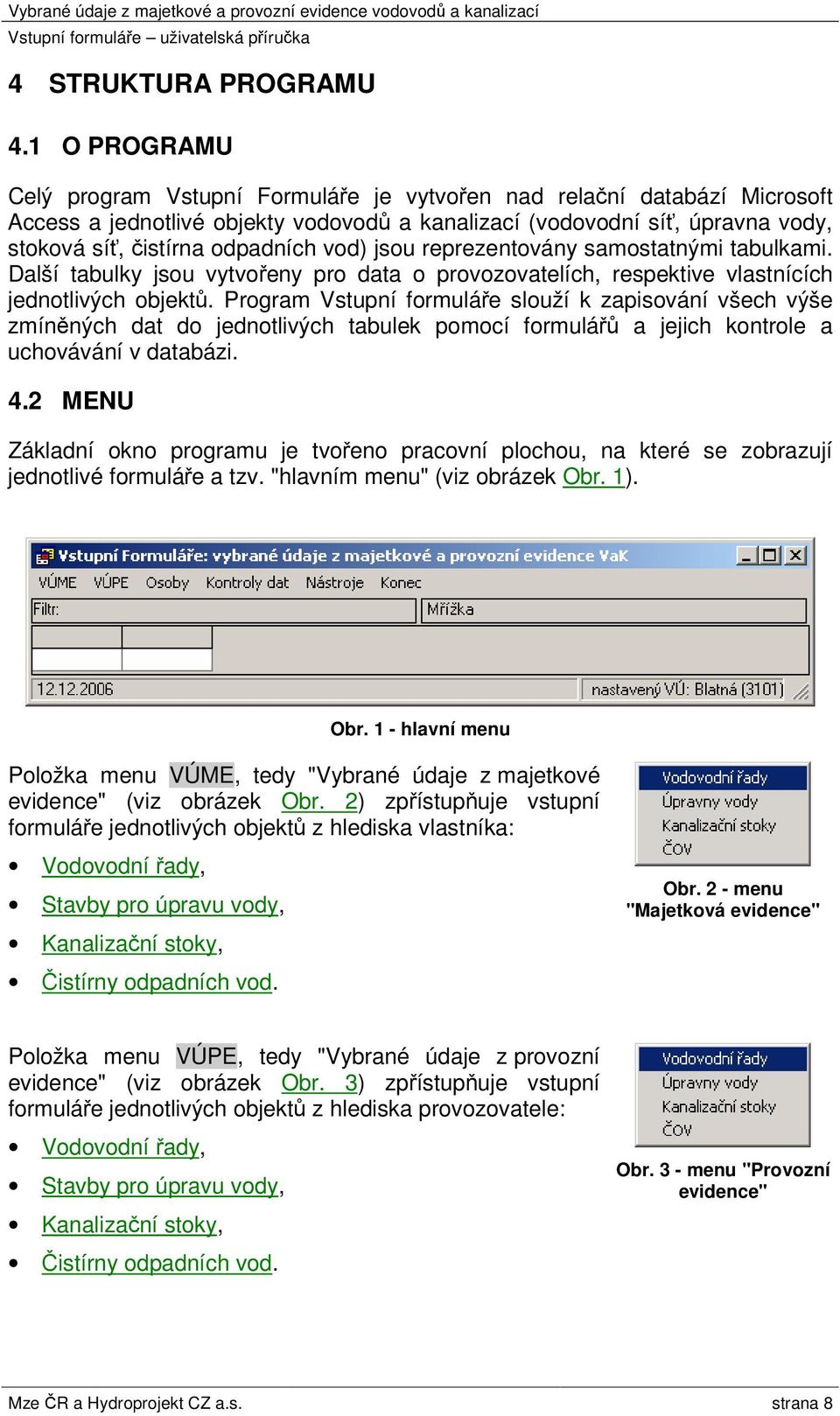 vod) jsou reprezentovány samostatnými tabulkami. Další tabulky jsou vytvořeny pro data o provozovatelích, respektive vlastnících jednotlivých objektů.