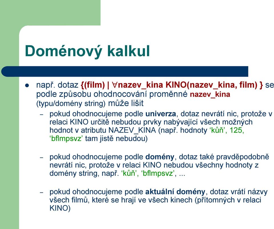 univerza, dotaz nevrátí nic, protože v relaci KINO určitě nebudou prvky nabývající všech možných hodnot v atributu NAZEV_KINA (např.