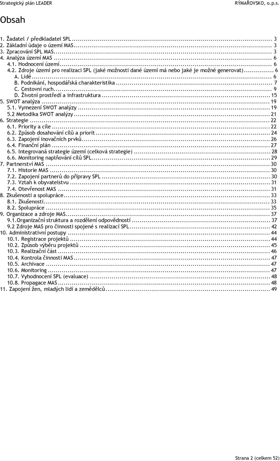 .. 21 6. Strategie... 22 6.1. Priority a cíle... 22 6.2. Způsob dosahování cílů a priorit... 24 6.3. Zapojení inovačních prvků... 26 6.4. Finanční plán... 27 6.5.