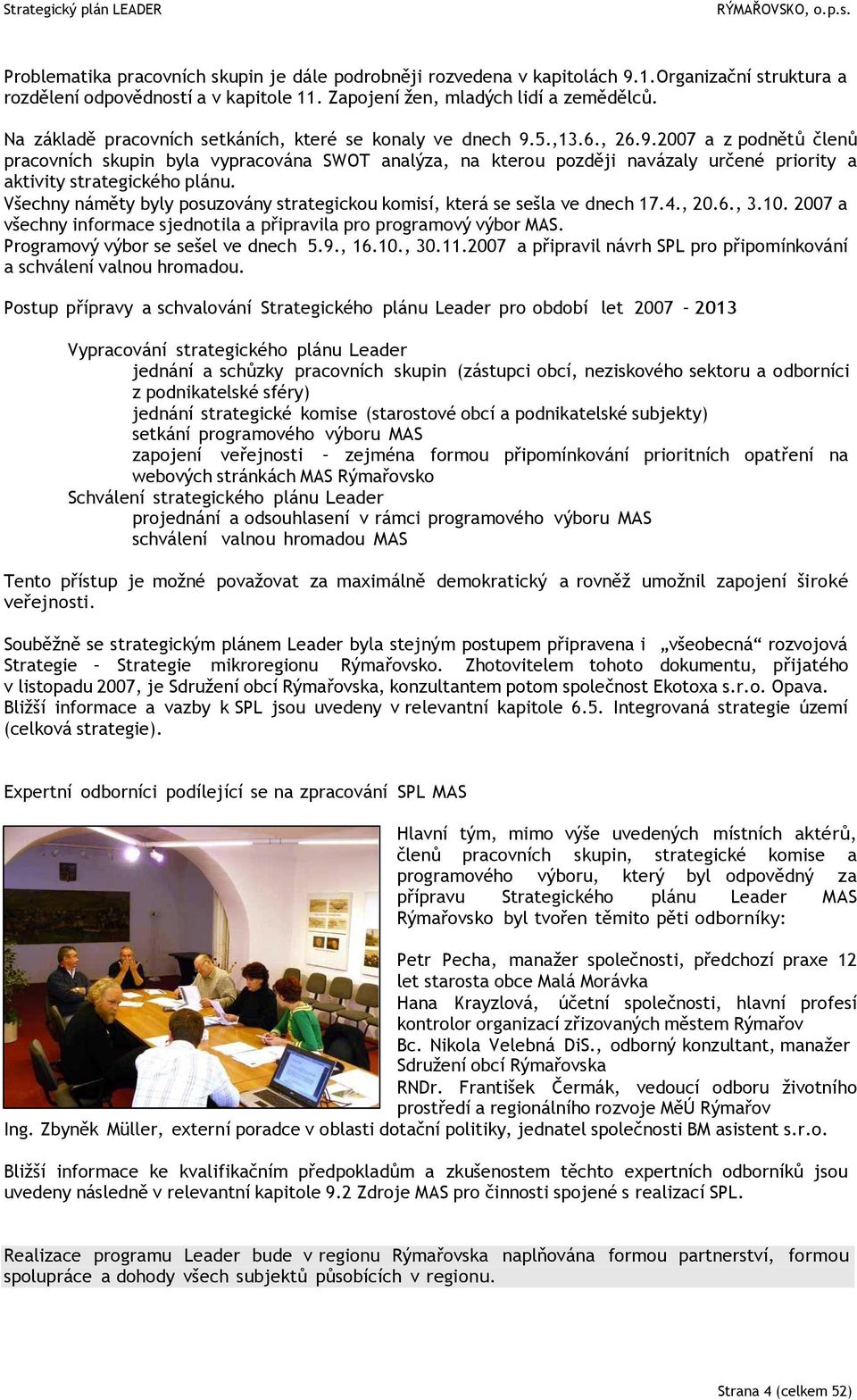 5.,13.6., 26.9.2007 a z podnětů členů pracovních skupin byla vypracována SWOT analýza, na kterou později navázaly určené priority a aktivity strategického plánu.