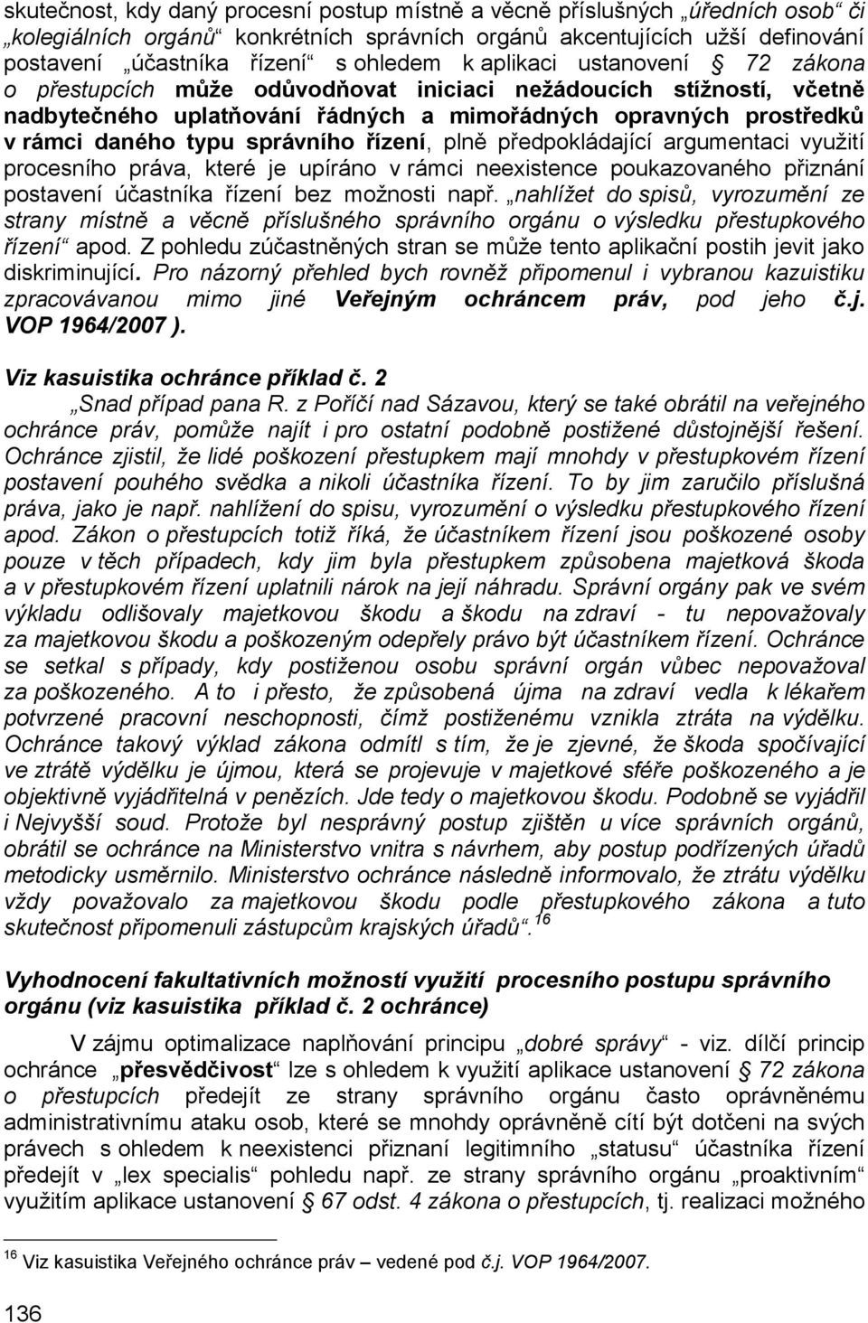 řízení, plně předpokládající argumentaci využití procesního práva, které je upíráno v rámci neexistence poukazovaného přiznání postavení účastníka řízení bez možnosti např.