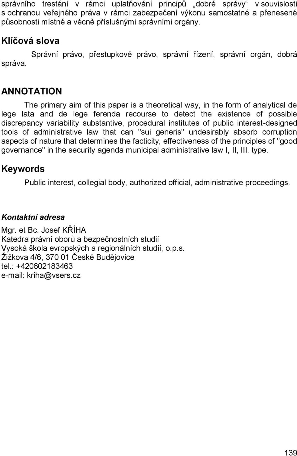 Správní právo, přestupkové právo, správní řízení, správní orgán, dobrá ANNOTATION The primary aim of this paper is a theoretical way, in the form of analytical de lege lata and de lege ferenda