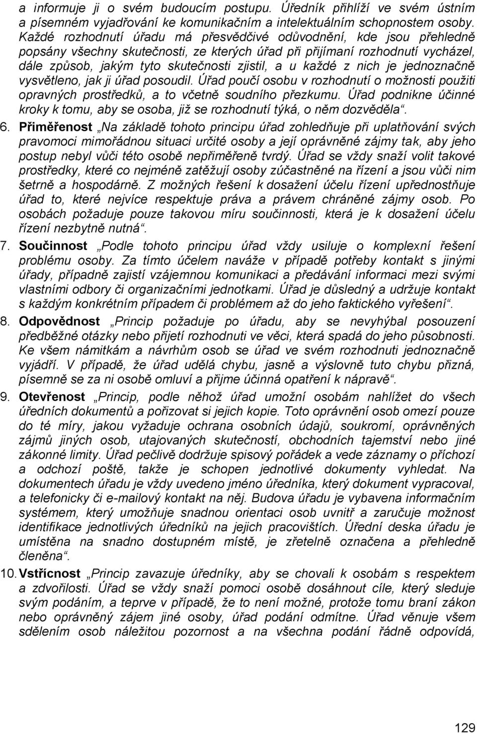 každé z nich je jednoznačně vysvětleno, jak ji úřad posoudil. Úřad poučí osobu v rozhodnutí o možnosti použiti opravných prostředků, a to včetně soudního přezkumu.