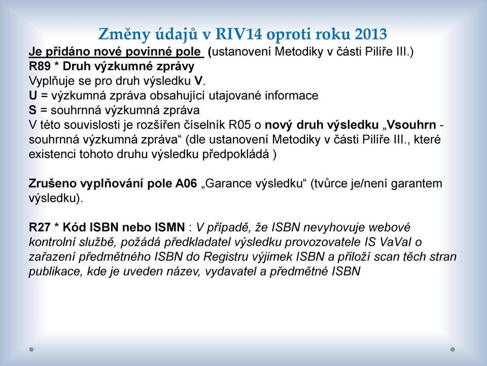 Metodiky v části Pilíře III., které existenci tohoto druhu výsledku předpokládá ) Zrušeno vyplňování pole A06 Garance výsledku (tvůrce je/není garantem výsledku).