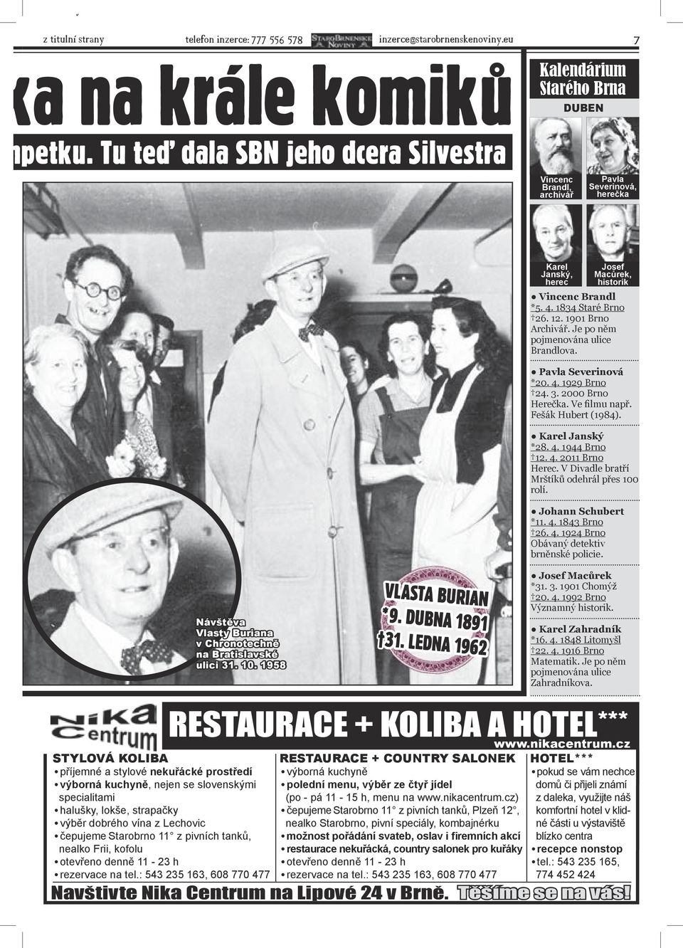 1958 VLASTA BURIAN *9. DUBNA 1891 31. LEDNA 1962 Karel Janský, herec Josef Macůrek, historik Vincenc Brandl *5. 4. 1834 Staré Brno 26. 12. 1901 Brno Archivář. Je po něm pojmenována ulice Brandlova.