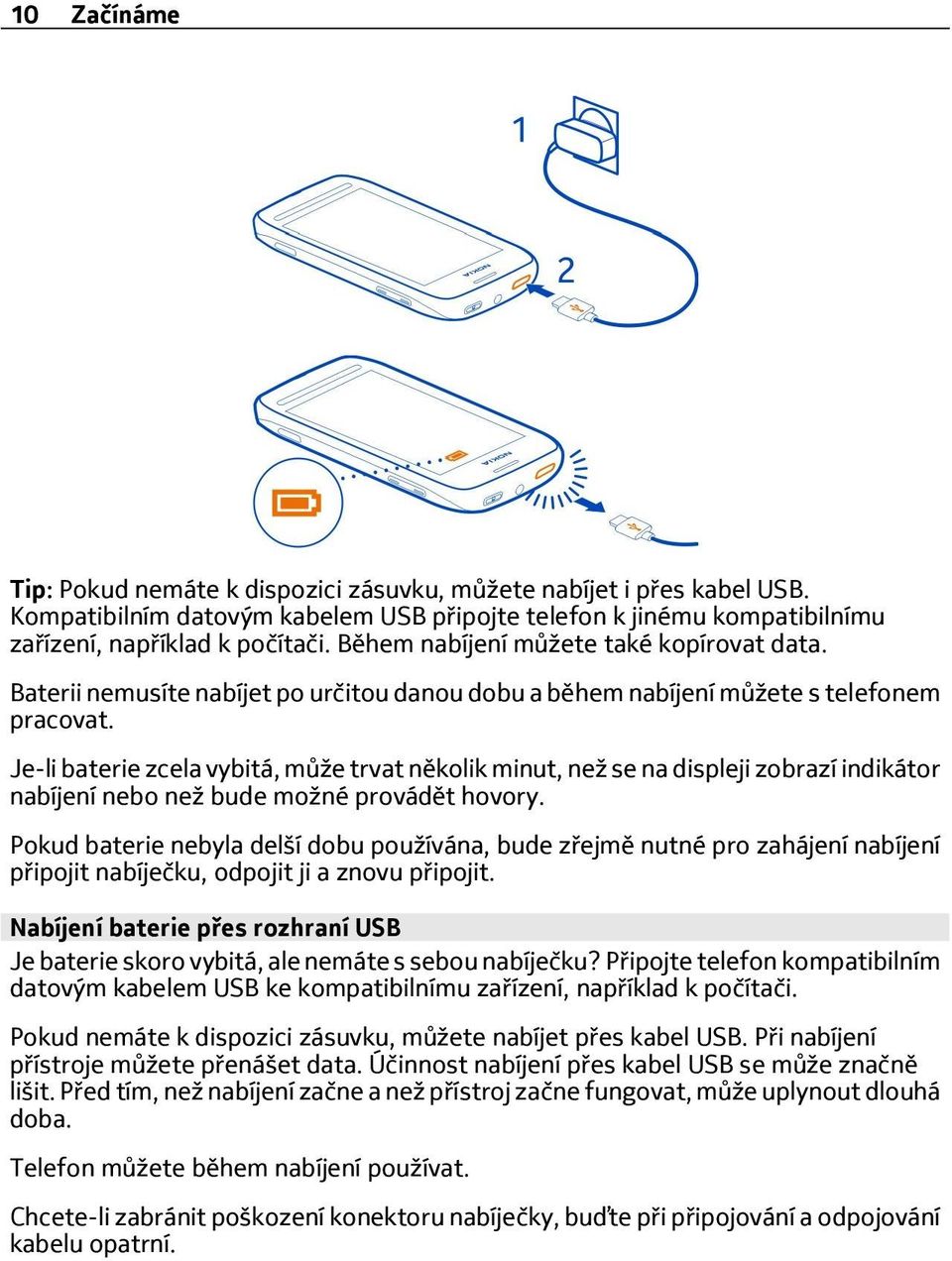 Je-li baterie zcela vybitá, může trvat několik minut, než se na displeji zobrazí indikátor nabíjení nebo než bude možné provádět hovory.