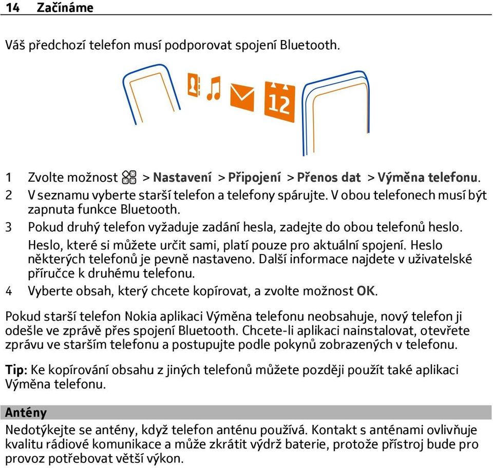 Heslo některých telefonů je pevně nastaveno. Další informace najdete v uživatelské příručce k druhému telefonu. 4 Vyberte obsah, který chcete kopírovat, a zvolte možnost OK.