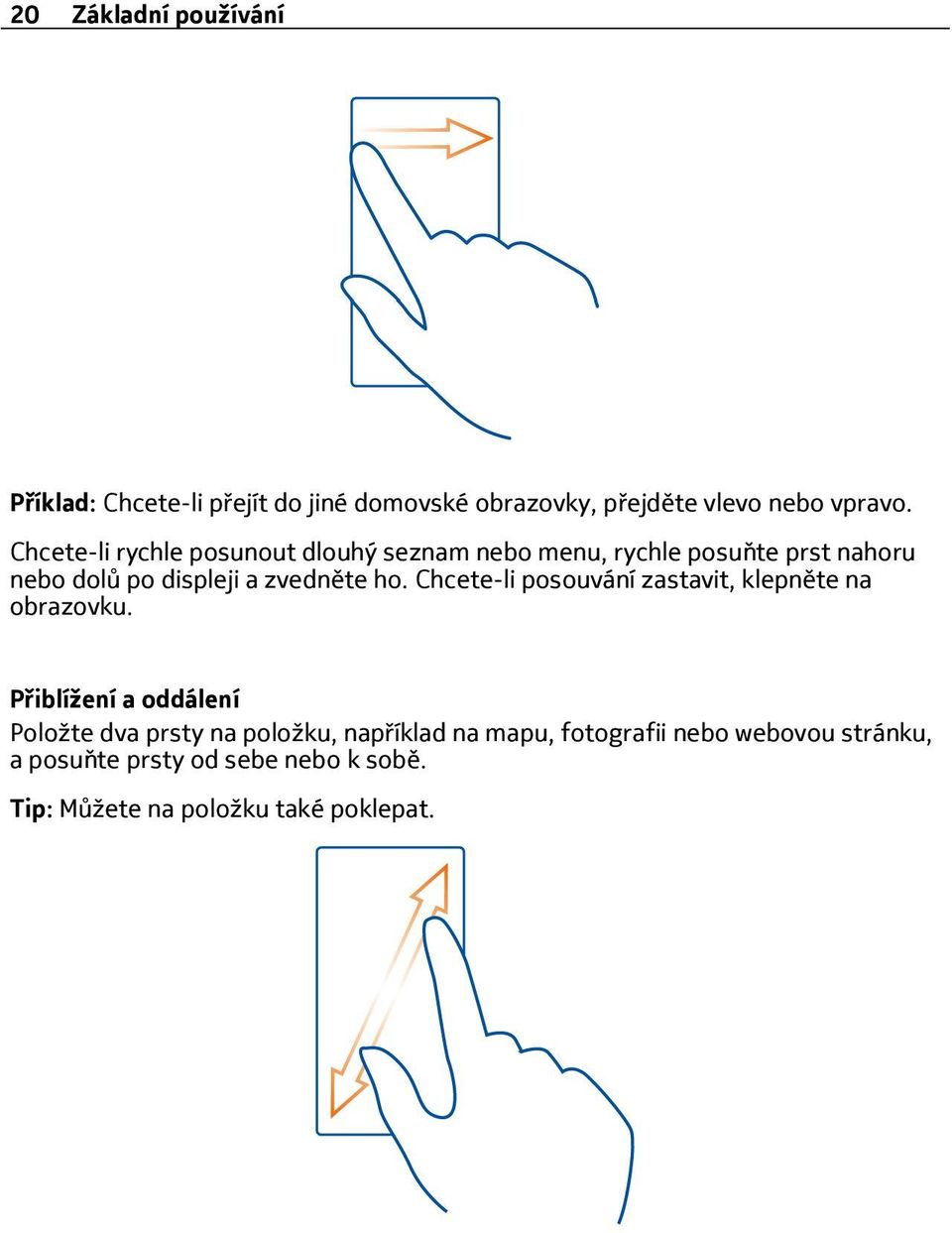 ho. Chcete-li posouvání zastavit, klepněte na obrazovku.