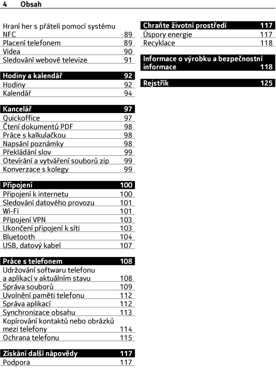 Otevírání a vytváření souborů zip 99 Konverzace s kolegy 99 Připojení 100 Připojení k internetu 100 Sledování datového provozu 101 Wi-Fi 101 Připojení VPN 103 Ukončení připojení k síti 103 Bluetooth