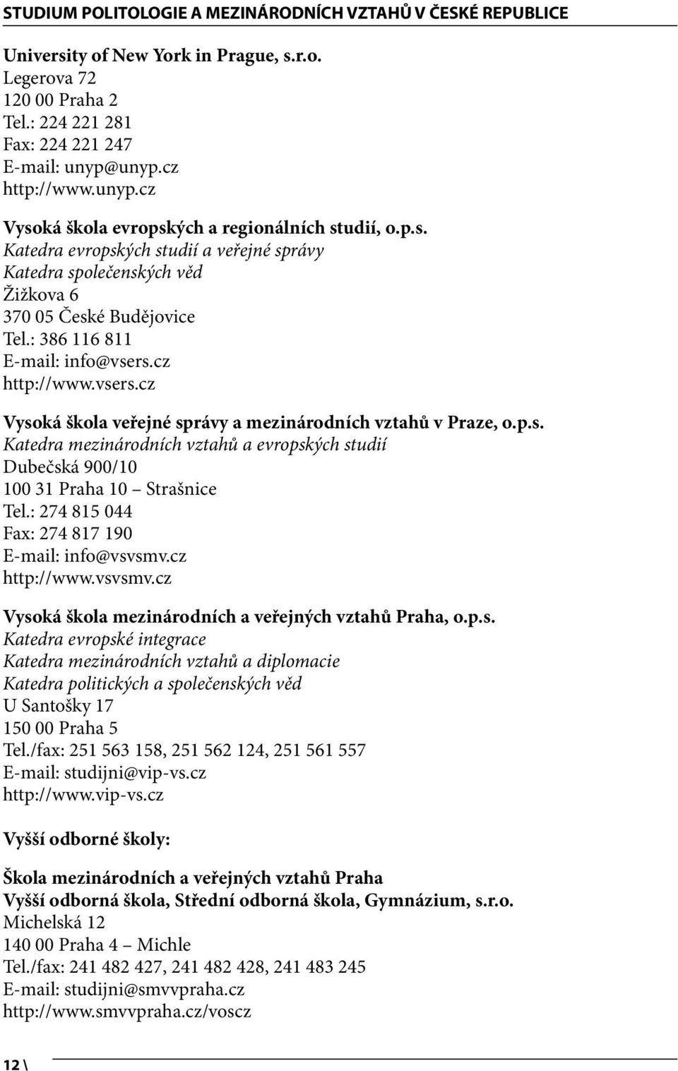 : 386 116 811 E-mail: info@vsers.cz http://www.vsers.cz Vysoká škola veřejné správy a mezinárodních vztahů v Praze, o.p.s. Katedra mezinárodních vztahů a evropských studií Dubečská 900/10 100 31 Praha 10 Strašnice Tel.