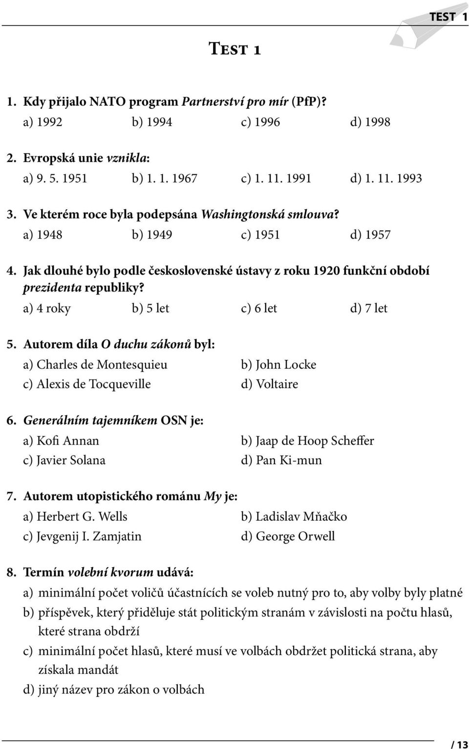 a) 4 roky b) 5 let c) 6 let d) 7 let 5. Autorem díla O duchu zákonů byl: a) Charles de Montesquieu b) John Locke c) Alexis de Tocqueville d) Voltaire 6.