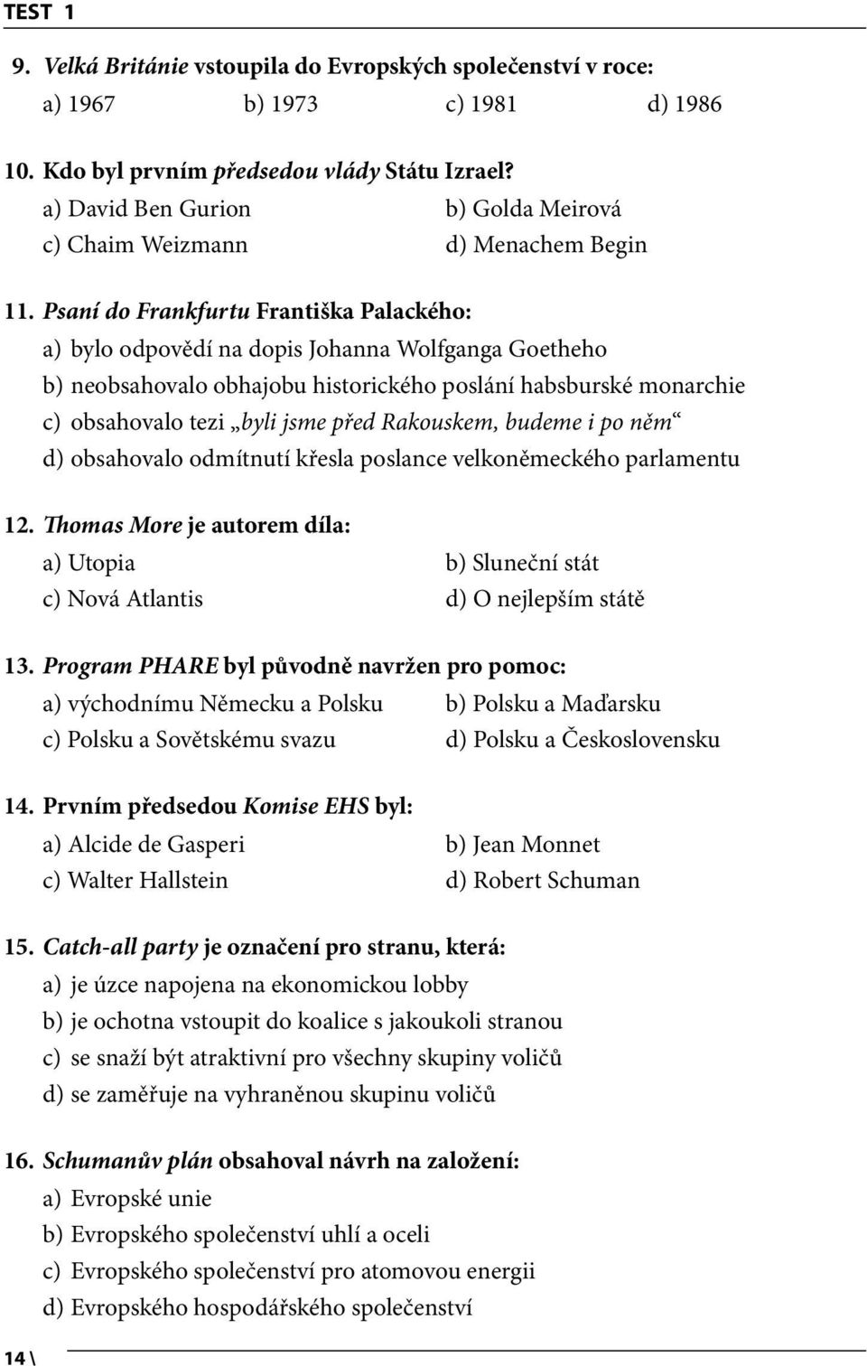 Psaní do Frankfurtu Františka Palackého: a) bylo odpovědí na dopis Johanna Wolfganga Goetheho b) neobsahovalo obhajobu historického poslání habsburské monarchie c) obsahovalo tezi byli jsme před