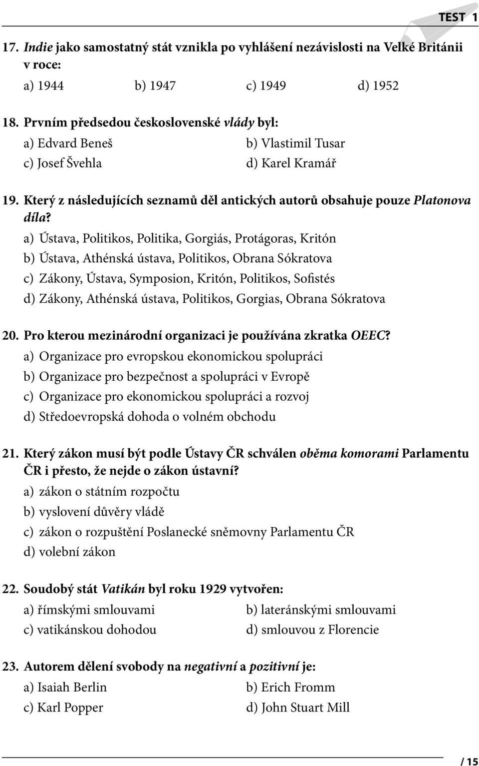 a) Ústava, Politikos, Politika, Gorgiás, Protágoras, Kritón b) Ústava, Athénská ústava, Politikos, Obrana Sókratova c) Zákony, Ústava, Symposion, Kritón, Politikos, Sofistés d) Zákony, Athénská