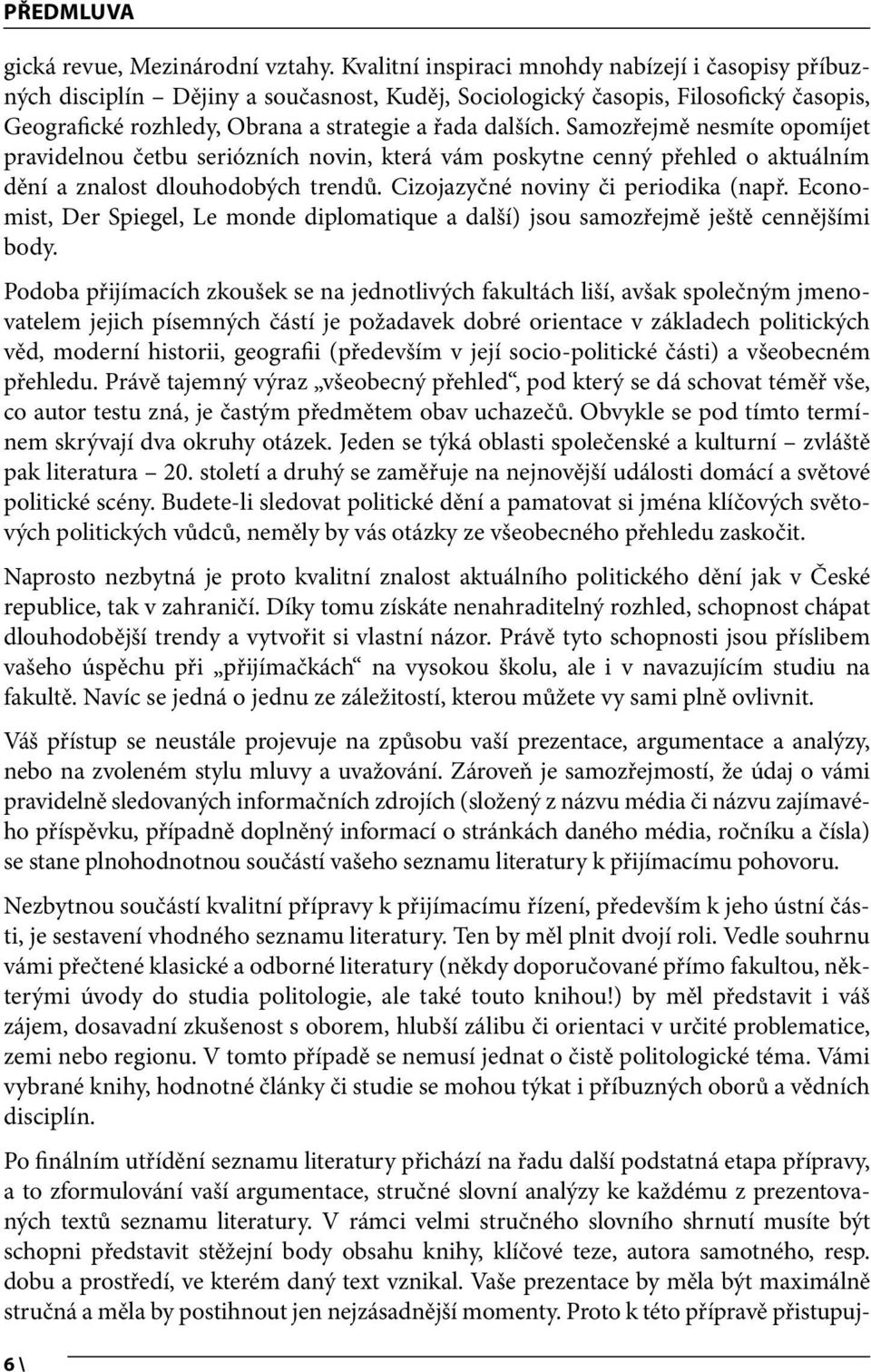 Samozřejmě nesmíte opomíjet pravidelnou četbu seriózních novin, která vám poskytne cenný přehled o aktuálním dění a znalost dlouhodobých trendů. Cizojazyčné noviny či periodika (např.